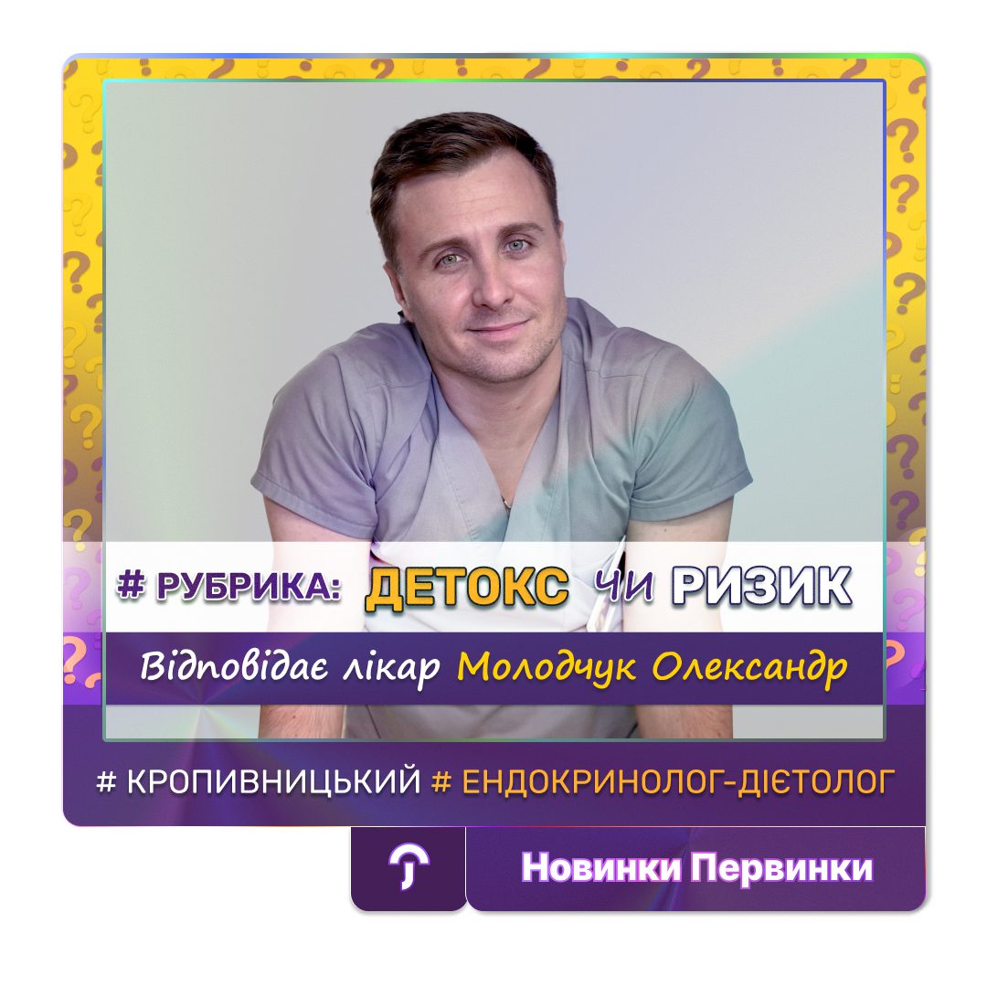 Обкладинка медичної мережі "Первинка". Детокс чи ризик? Відповідає провідний ендокринолог-дієтолог Молодчук Олександр, місто Кропивницький