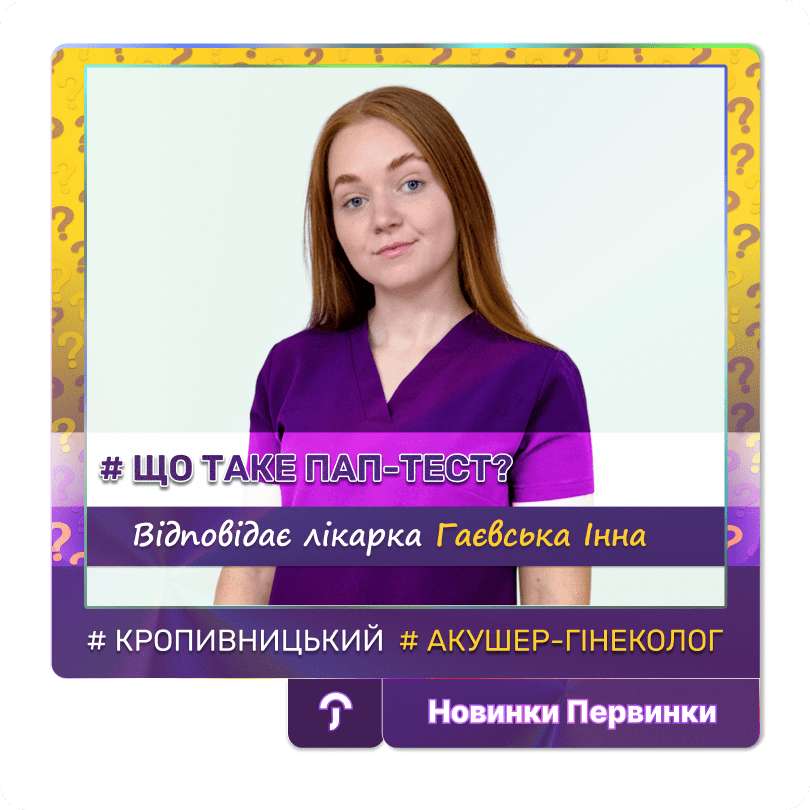 Обкладинка медичної мережі "Первинка". Що таке пап-тест? Відповідає провідний спеціаліст Гаєвська Інна. Акушер-гінеколог у Кропивницькому